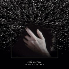 Soft Metals - Lenses Remixes (VINIL)