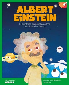 Albert Einstein - El científico que explicó cómo funciona el universo