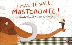 ¡Más te vale mastodonte!