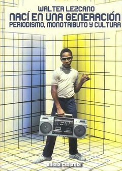 Nací en una generación: periodismo, monotributo y cultura - Walter Lezcano (LIBRO) - comprar online