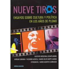 Nueve tiros: ensayos sobre cultura y política en los años de plomo - Gustavo Moscona (Compilador) (LIBRO)