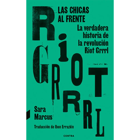 Las chicas al frente. La verdadera historia de la revolución Riot Grrrl - Sara Marcus (LIBRO)