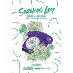 Seremos Ley. Crónica de la lucha feminista por la legalización del aborto - Juana Luna (LIBRO)