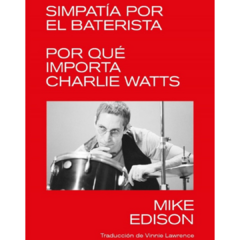 Simpatía por el baterista. Por qué importa Charlie Watts - Mike Edison (LIBRO)