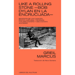 Like a Rolling Stone: Bob Dylan en la encrucijada - Greil Marcus (LIBRO)