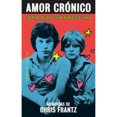 Amor crónico: memorias de Chris Frantz (LIBRO)