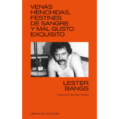 Venas henchidas, festines de sangre y mal gusto exquisito - Lester Bangs (LIBRO)