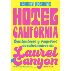 Hotel California. Cantautores y vaqueros cocainómanos en Laurel Canyon - Barney Hoskyns (LIBRO)