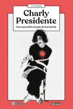 Charly presidente. Una excursión al país de los García - Juan Bautista Duizeide (LIBRO)