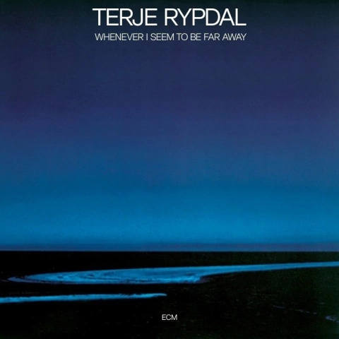TERJE RYPDAL / WHENEVER I SEEM TO BE FAR AWAY