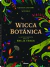 WICCA BOTÁNICA: LA GUÍA COMPLETA PARA LA BRUJA VERDE