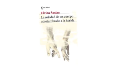 LA SOLEDAD DE UN CUERPO ACOSTUMBRADO A LA HERIDA - SASTRE ELVIRA - SEIX BARRAL en internet