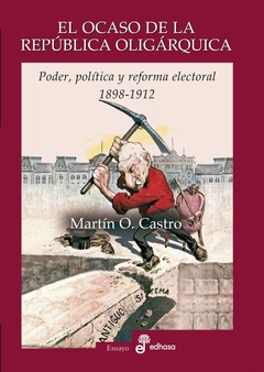 OCASO DE LA REPUBLICA OLIGARQUICA 1898 1912 - CASTRO MARTIN O