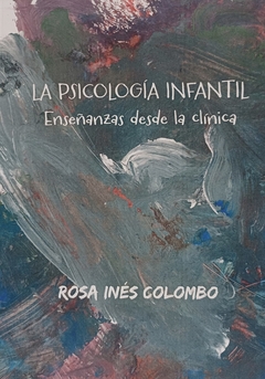 LA PSICOLOGIA INFANTIL ENSEÑANZAS DESDE LA CLINICA - ROSA INES COLOMBO