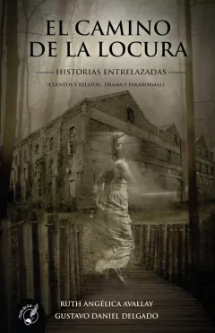 EL CAMINO DE LA LOCURA HISTORIAS ENTRELAZADAS - RUTH AVALLAY GUSTAVO DELGADO