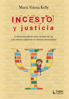 INCESTO Y JUSTICIA La denuncia judicial como reclamo de ley y los efectos subjetivos en víctimas denunciantes - MARIA VALERIA KELLY