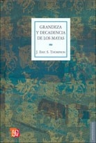GRANDEZA Y DECADENCIA DE LOS MAYAS - ERIC THOMPSON