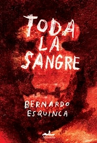 TODA LA SANGRE - BERNARDO ESQUINCA