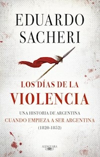 LOS DIAS DE LA VIOLENCIA UNA HISTORIA ARGENTINA - EDUARDO SACHERI