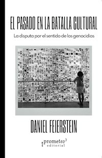 EL PASADO EN LA BATALLA CULTURAL GENOCIDIOS - DANIEL FEIERSTEIN