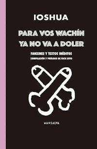 PARA VOS WACHIN YA NO VA A DOLER FANXINES Y TEXTOS - IOSHUA