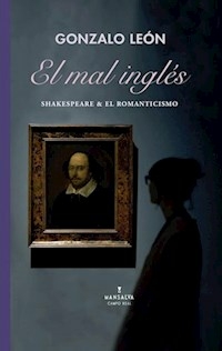 EL MAL INGLES SHAKESPEARE Y EL ROMANTICISMO - GONZALO LEON