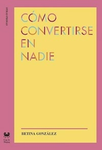 COMO CONVERTIRSE EN NADIE - BETINA GONZALEZ