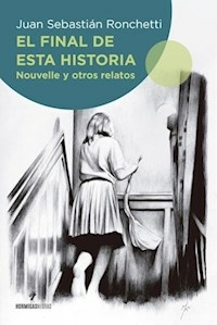 EL FINAL DE ESTA HISTORIA - JUAN SEBASTIAN RONCHETTI