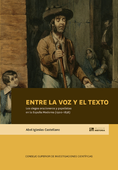 ENTRE LA VOZ Y EL TEXTO Los ciegos oracioneros y papelistas en la España Moderna (1500-1836) - ABEL IGLESIAS CASTELLANO