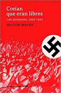 CREIAN QUE ERAN LIBRES LOS ALEMANES 1933-1945 - MILTON MAYER
