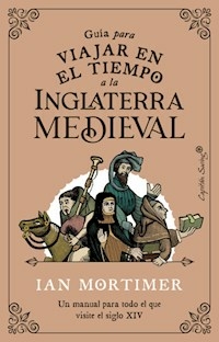 GUIA PARA VIAJAR EN EL TIEMPO A LA INGLATERRA MEDIEVAL - IAN MORTIMER
