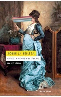 SOBRE LA BELLEZA ENTRE LA VENUS Y EL CIBORG - NAIEF YEHYA