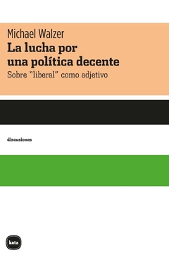 LA LUCHA POR UNA POLITICA DECENTE SOBRE LIBERAL CO - MICHAEL WALZER