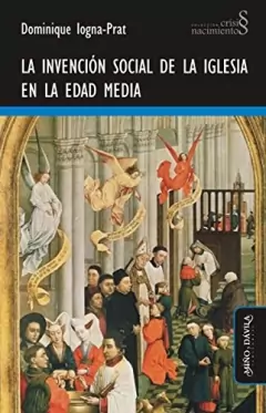 INVENCION SOCIAL DE LA IGLESIA EN LA EDAD MEDIA - IOGNA PRAT DOMINIQUE