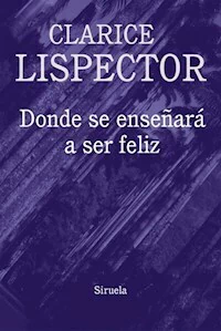 DONDE SE ENSEÑARA A SER FELIZ - LISPECTOR CLARICE