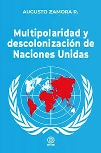 MULTIPOLARIDAD Y DESCOLONIZACION DE NACIONES UNIDA - AUGUSTO ZAMORA