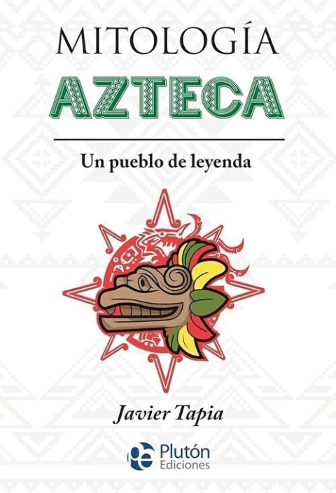 MITOLOGIA AZTECA UN PUEBLO DE LEYENDA - JAVIER TAPIA