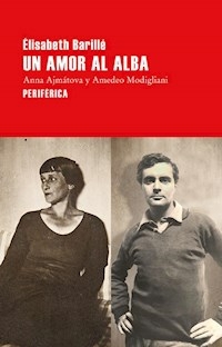 UN AMOR AL ALBA ANNA AJMATOVA Y MODIGLIANI - ELISABETH BARILLE