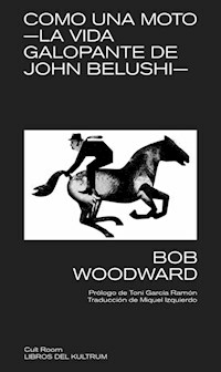 COMO UNA MOTO LA VIDA GALOPANTE DE JOHN BELLUSHI - BOB WOODWARD