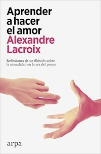 APRENDER A HACER EL AMOR - ALEXANDRE LACROIX