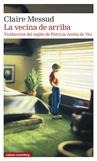 LA VECINA DE ARRIBA - CALIRE MESSUD