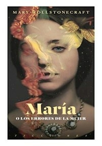 MARIA O LOS ERRORES DE LA MUJER - MARY WOLLSTONECRAFT