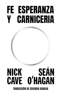 FE, ESPERANZA Y CARNICERIA - NICK CAVE SEAN O HAGAN