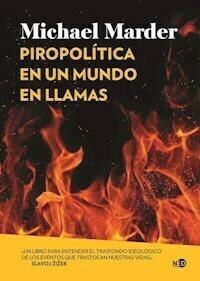 PIROPOLITICA EN UN MUNDO EN LLAMAS - MICHAEL MARDER