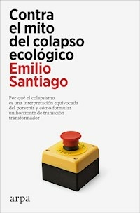 CONTRA EL MITO DEL COLAPSO ECOLOGICO - EMILIO SANTIAGO