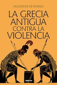 LA GRECIA ANTIGUA CONTRA LA VIOLENCIA - JACQUELINE DE ROMILLY