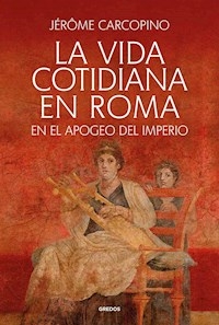 LA VIDA COTIDIANA EN ROMA EN EL APOGEO DEL IMPERIO - JEROME CARCOPINO