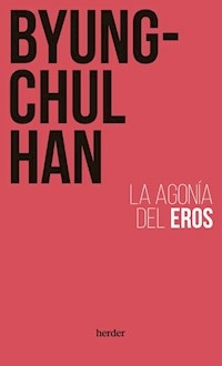 LA AGONIA DE EROS - BYUNG CHUL HAN