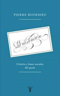 LA DISTINCION CRITERIO Y BASES SOCIALES DEL GUSTO - PIERRE BOURDIEU