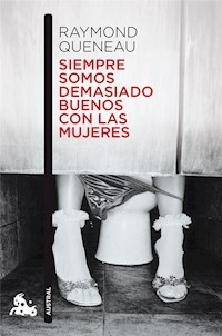 SIEMPRE SOMOS DEMASIADO BUENOS CON LAS MUJERES - RAYMOND QUENEAU